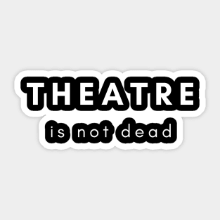 Theatre Is Not Dead Design Sticker